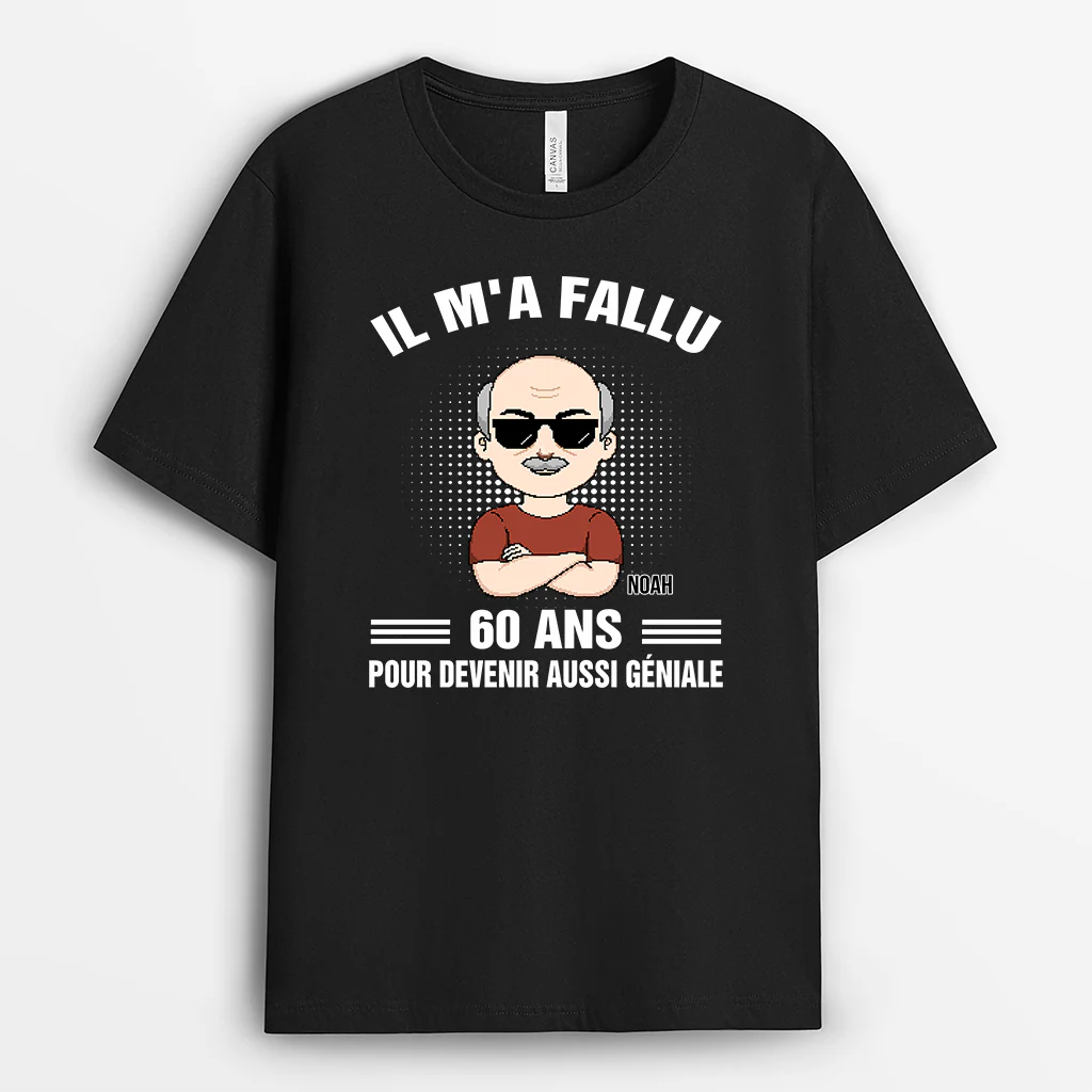 T-shirt Personnalisé Anniversaire Pour Femme/Homme - Il M'a Fallu 60 Ans Devenir Génial